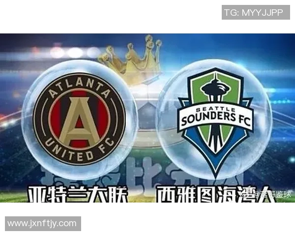 亚特兰大联迎战西雅图全力争胜双方球员状态与战术分析